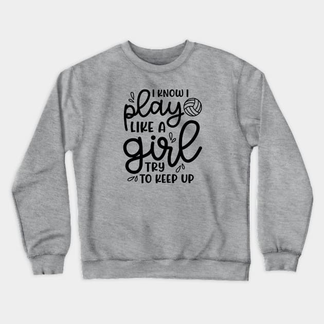 I Know I Play Like A Girl Try To Keep Up Volleyball Cute Funny Crewneck Sweatshirt by GlimmerDesigns